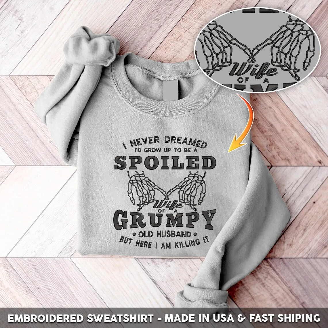 Embroidered Sweatshirt - I Never Dreamed I’d Grow Up To Be A Spoiled Wife Of A Grumpy Old Husband