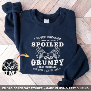 Embroidered Sweatshirt - I Never Dreamed I’d Grow Up To Be A Spoiled Wife Of A Grumpy Old Husband